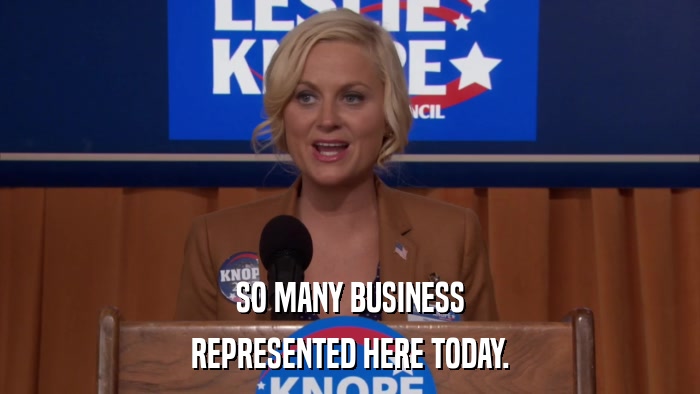 SO MANY BUSINESS REPRESENTED HERE TODAY. 