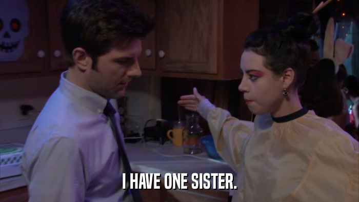 I HAVE ONE SISTER.  