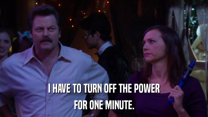 I HAVE TO TURN OFF THE POWER FOR ONE MINUTE. 