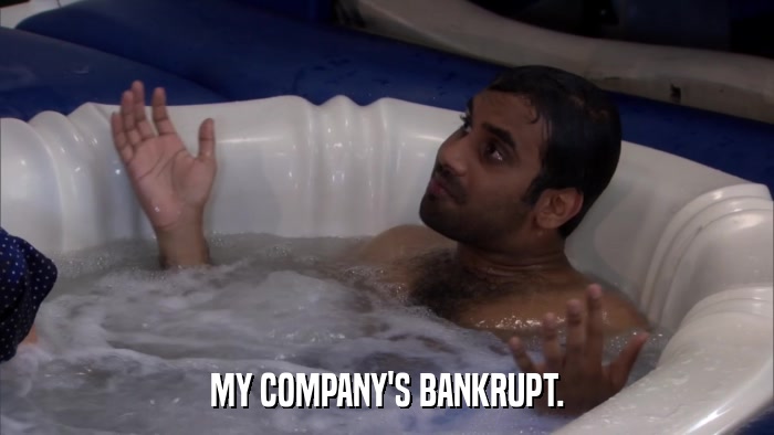 MY COMPANY'S BANKRUPT.  