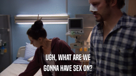 UGH, WHAT ARE WE GONNA HAVE SEX ON? 