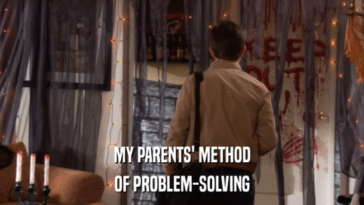 MY PARENTS' METHOD OF PROBLEM-SOLVING 