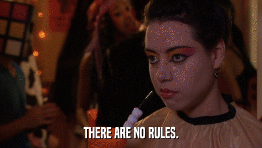 THERE ARE NO RULES.  