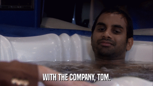 WITH THE COMPANY, TOM.  