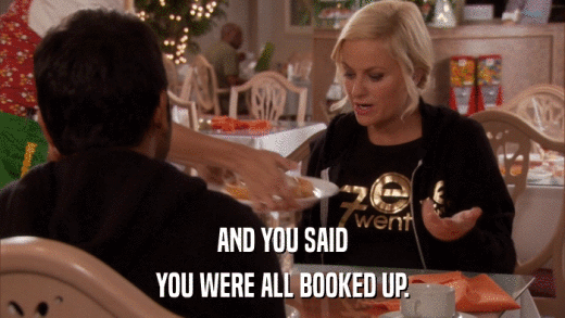 AND YOU SAID YOU WERE ALL BOOKED UP. 