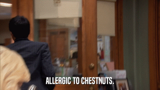 ALLERGIC TO CHESTNUTS.  