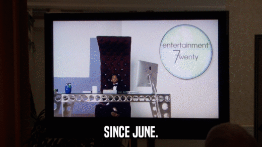 SINCE JUNE.  