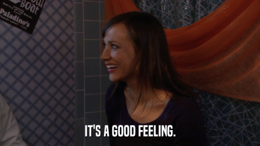 IT'S A GOOD FEELING.  
