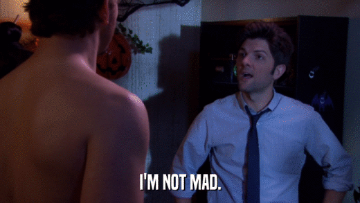 I'M NOT MAD.  