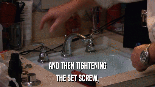 AND THEN TIGHTENING THE SET SCREW, 