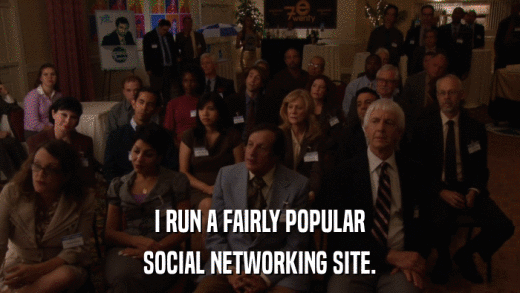 I RUN A FAIRLY POPULAR SOCIAL NETWORKING SITE. 