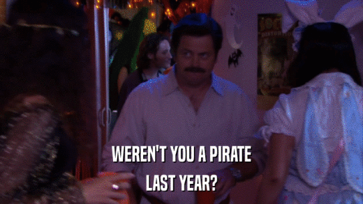 WEREN'T YOU A PIRATE LAST YEAR? 