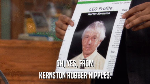 OH, YES, FROM KERNSTON RUBBER NIPPLES. 