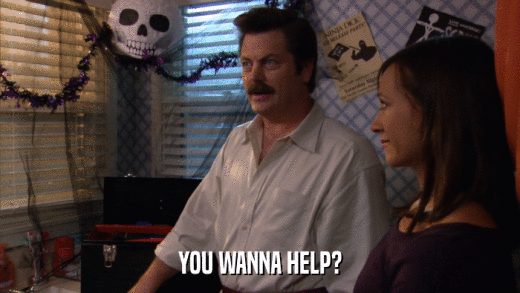 YOU WANNA HELP?  