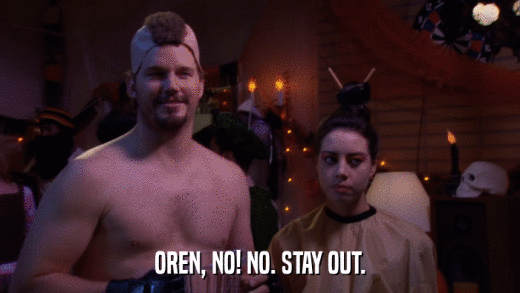 OREN, NO! NO. STAY OUT.  