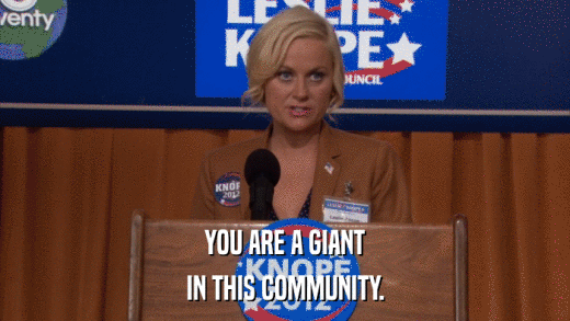 YOU ARE A GIANT IN THIS COMMUNITY. 