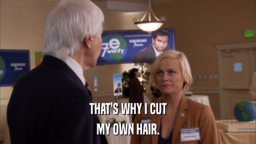 THAT'S WHY I CUT MY OWN HAIR. 