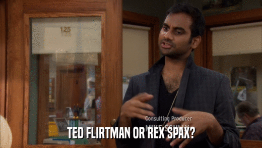 TED FLIRTMAN OR REX SPAX?  