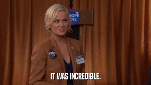 IT WAS INCREDIBLE.  