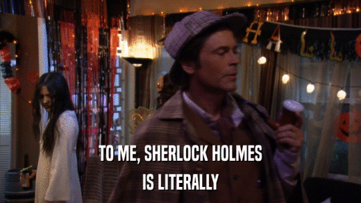 TO ME, SHERLOCK HOLMES IS LITERALLY 
