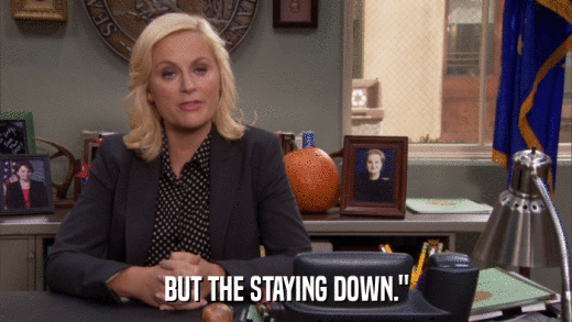 BUT THE STAYING DOWN.