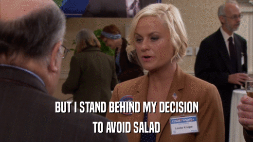 BUT I STAND BEHIND MY DECISION TO AVOID SALAD 