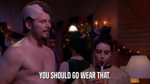 YOU SHOULD GO WEAR THAT.  