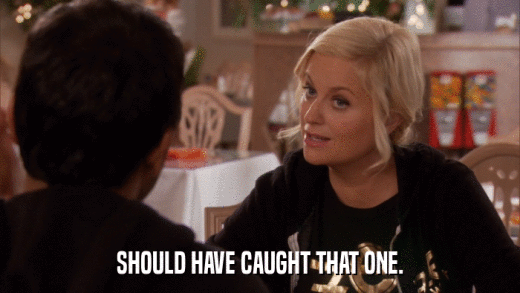 SHOULD HAVE CAUGHT THAT ONE.  