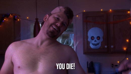 YOU DIE!  