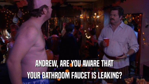 ANDREW, ARE YOU AWARE THAT YOUR BATHROOM FAUCET IS LEAKING? 