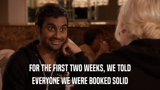FOR THE FIRST TWO WEEKS, WE TOLD EVERYONE WE WERE BOOKED SOLID 