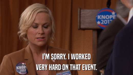 I'M SORRY. I WORKED VERY HARD ON THAT EVENT. 