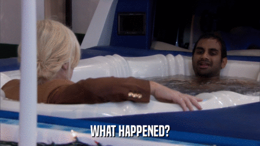 WHAT HAPPENED?  