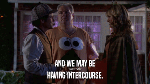 AND WE MAY BE HAVING INTERCOURSE. 