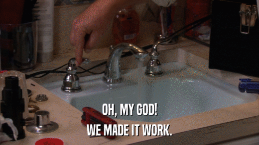 OH, MY GOD! WE MADE IT WORK. 