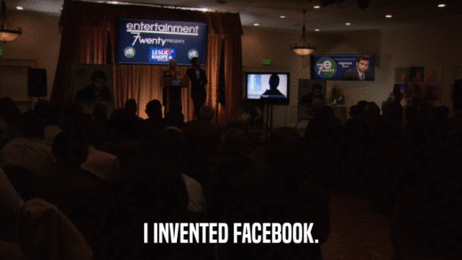 I INVENTED FACEBOOK.  