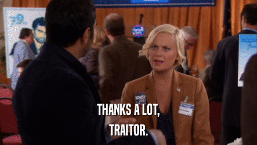 THANKS A LOT, TRAITOR. 