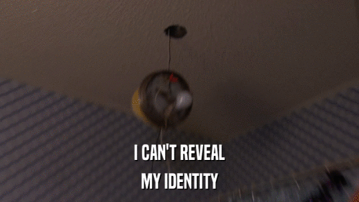 I CAN'T REVEAL MY IDENTITY 