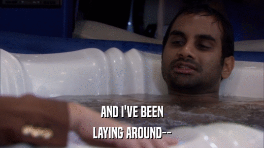 AND I'VE BEEN LAYING AROUND-- 
