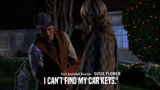 I CAN'T FIND MY CAR KEYS.  