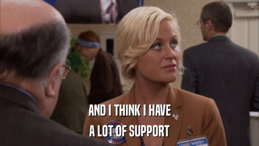 AND I THINK I HAVE A LOT OF SUPPORT 
