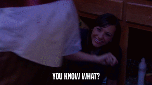 YOU KNOW WHAT?  