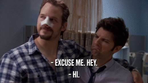 - EXCUSE ME. HEY. - HI. 