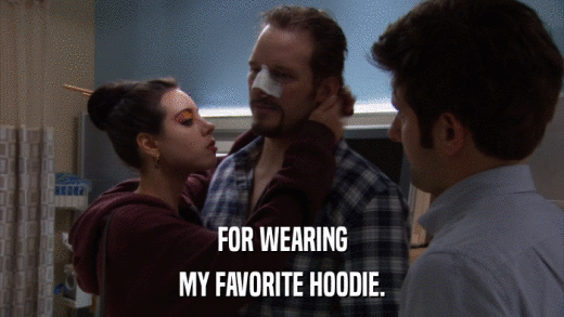 FOR WEARING MY FAVORITE HOODIE. 
