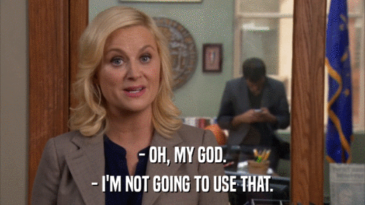 - OH, MY GOD. - I'M NOT GOING TO USE THAT. 