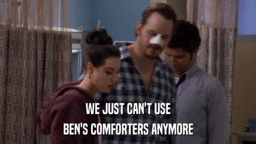 WE JUST CAN'T USE BEN'S COMFORTERS ANYMORE 