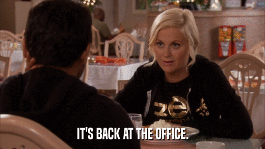 IT'S BACK AT THE OFFICE.  
