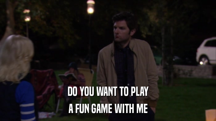 DO YOU WANT TO PLAY A FUN GAME WITH ME 