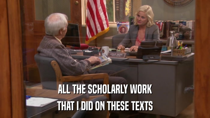ALL THE SCHOLARLY WORK THAT I DID ON THESE TEXTS 