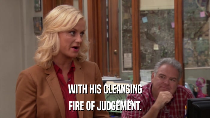 WITH HIS CLEANSING FIRE OF JUDGEMENT. 